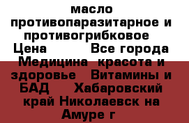 масло противопаразитарное и противогрибковое › Цена ­ 600 - Все города Медицина, красота и здоровье » Витамины и БАД   . Хабаровский край,Николаевск-на-Амуре г.